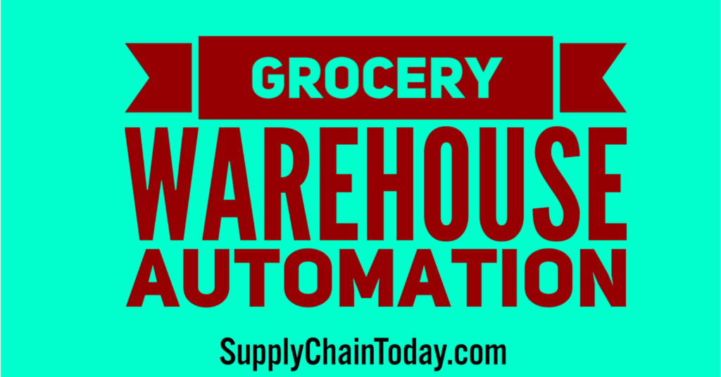 Automating the Grocery Warehouse Supply Chain Today. Supply Chain Today